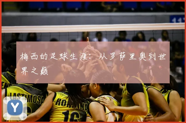 梅西的足球生涯：从罗萨里奥到世界之巅