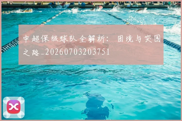 中超保级球队全解析：困境与突围之路_20260703203751