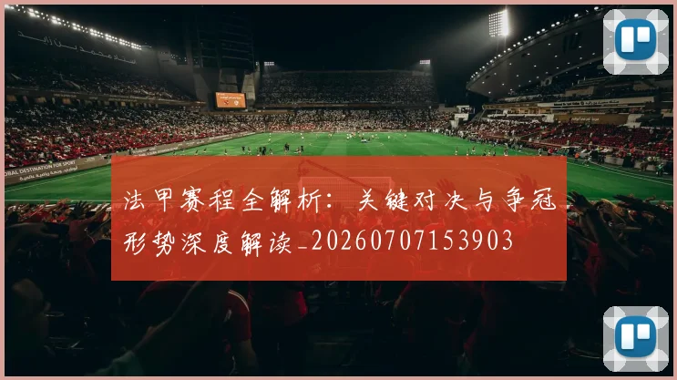 法甲赛程全解析：关键对决与争冠形势深度解读_20260707153903