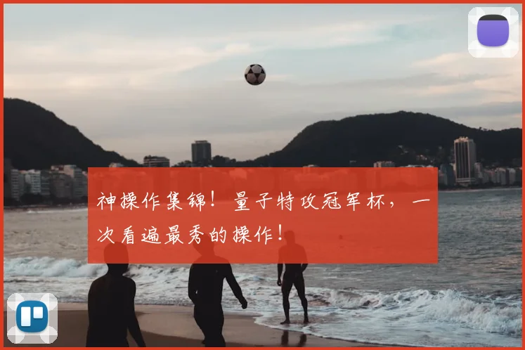 神操作集锦!量子特攻冠军杯,一次看遍最秀的操作!