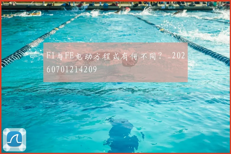 F1与FE电动方程式有何不同？_20260701214209