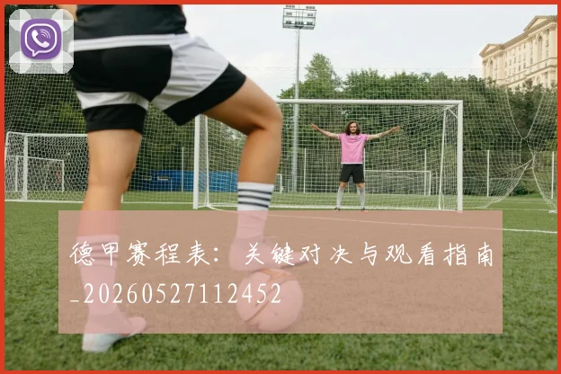 德甲赛程表：关键对决与观看指南_20260527112452