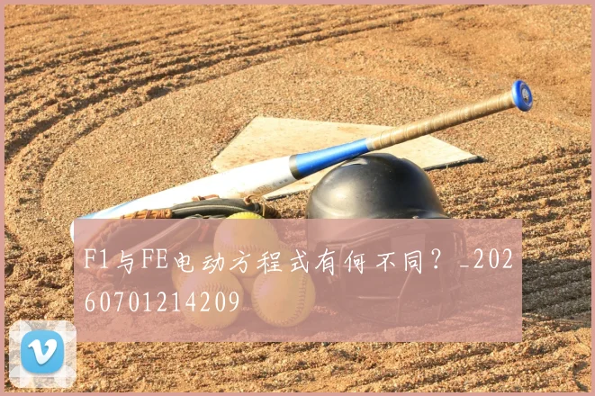 F1与FE电动方程式有何不同?_20260701214209