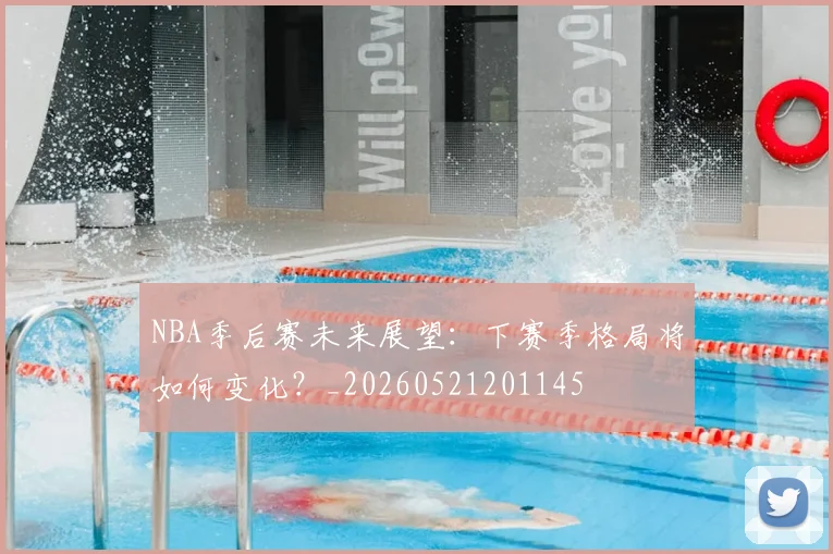 NBA季后赛未来展望：下赛季格局将如何变化？_20260521201145